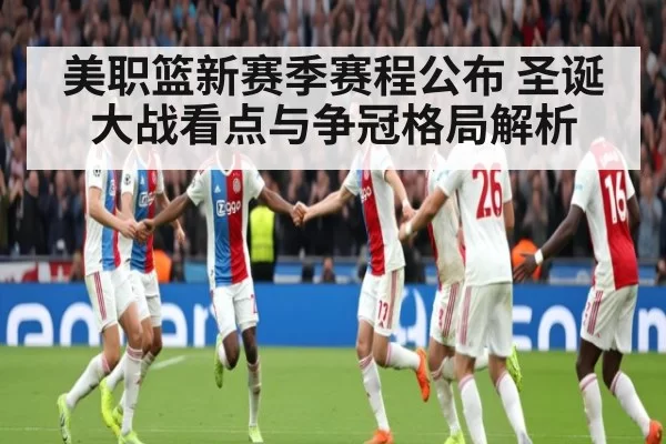 美职篮新赛季赛程公布 圣诞大战看点与争冠格局解析