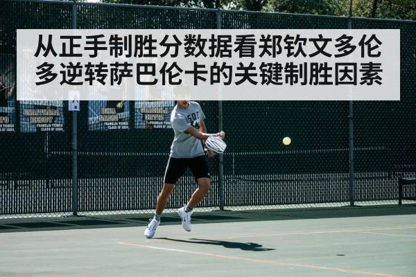 从正手制胜分数据看郑钦文多伦多逆转萨巴伦卡的关键制胜因素